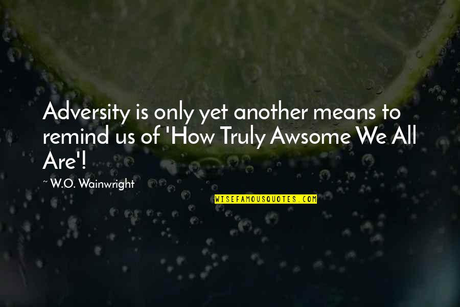 O'meara's Quotes By W.O. Wainwright: Adversity is only yet another means to remind