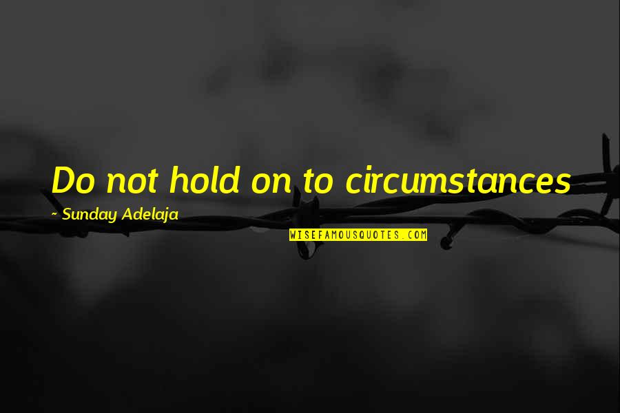 Omgherhair Quotes By Sunday Adelaja: Do not hold on to circumstances