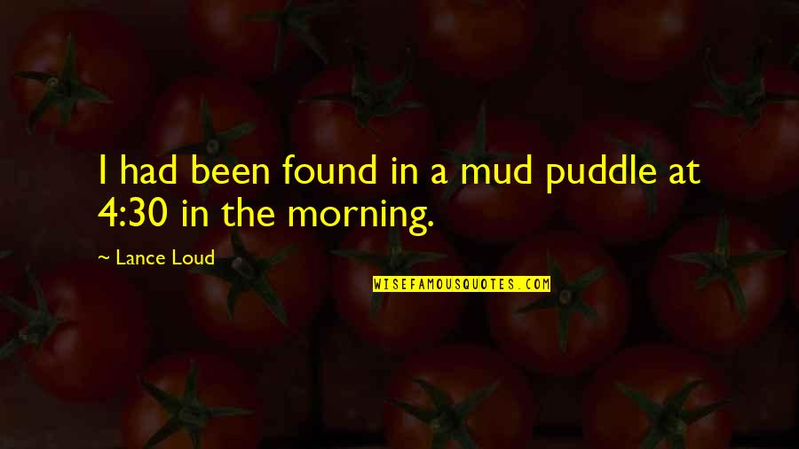 Omics Quotes By Lance Loud: I had been found in a mud puddle