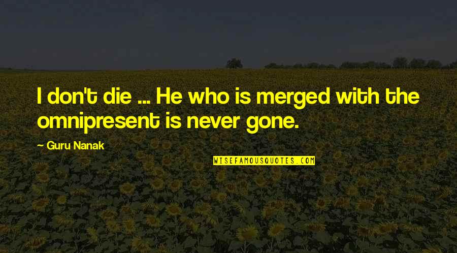 Omnipresent Quotes By Guru Nanak: I don't die ... He who is merged