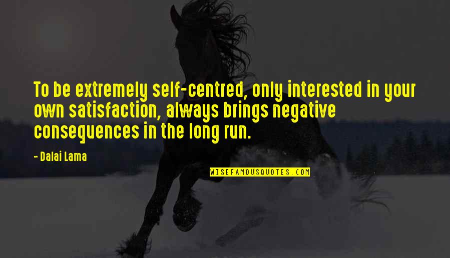 Omnium In Mentem Quotes By Dalai Lama: To be extremely self-centred, only interested in your