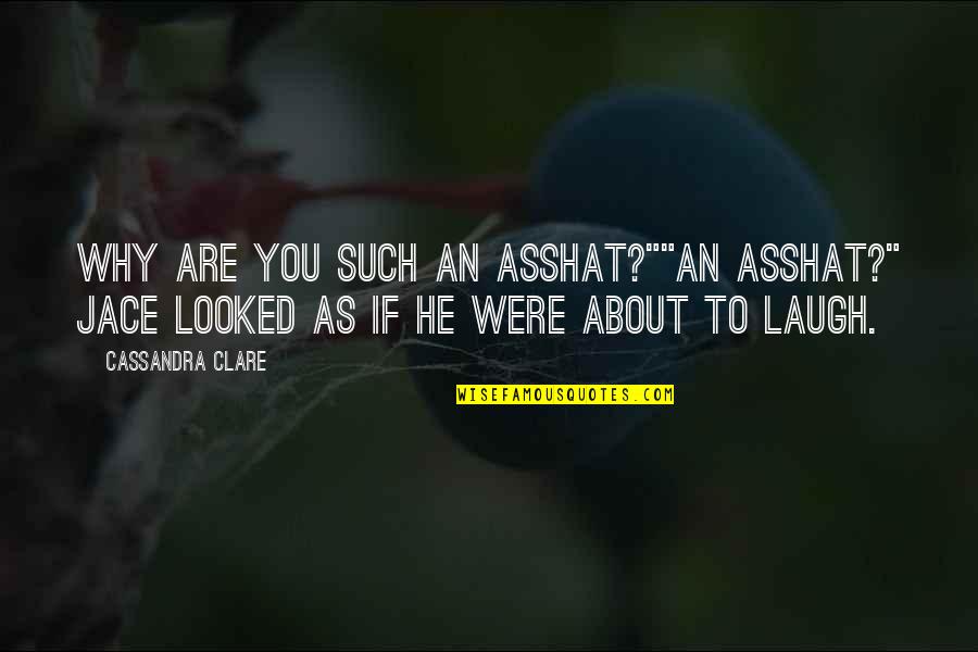 Omniwill Quotes By Cassandra Clare: Why are you such an asshat?""An asshat?" Jace
