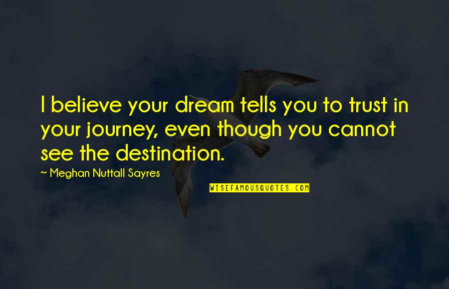 Omniwill Quotes By Meghan Nuttall Sayres: I believe your dream tells you to trust
