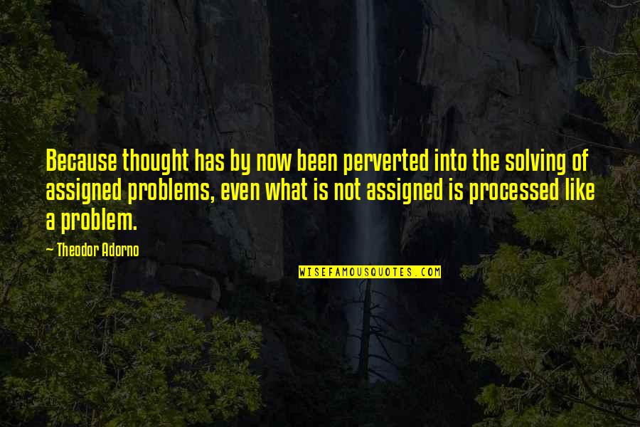 Omul Quotes By Theodor Adorno: Because thought has by now been perverted into