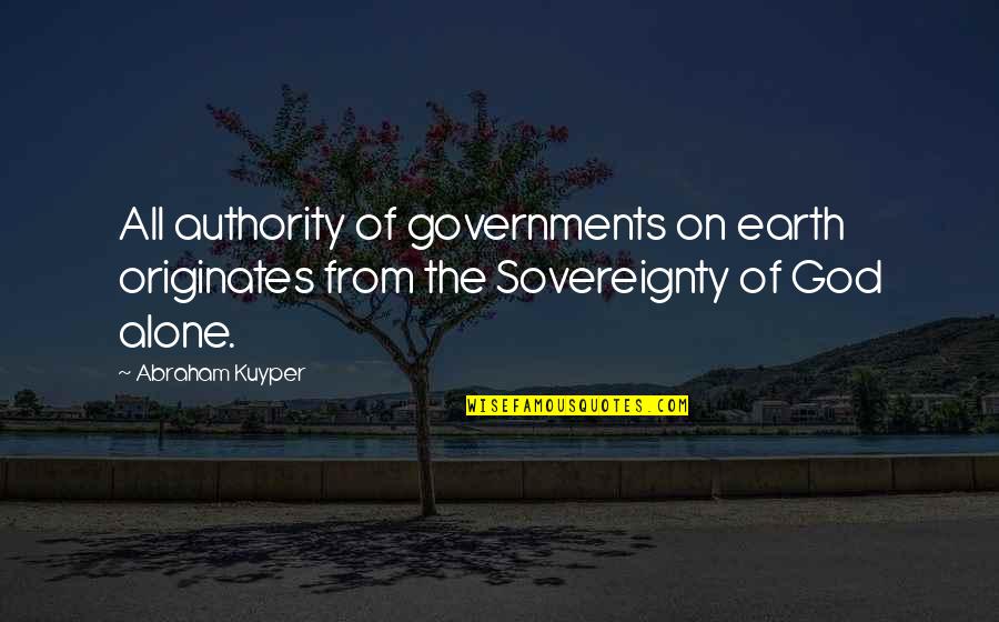 On Authority Quotes By Abraham Kuyper: All authority of governments on earth originates from