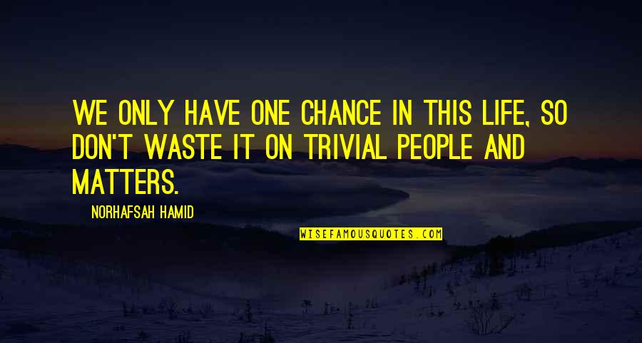 On Chance Quotes By Norhafsah Hamid: We only have one chance in this life,