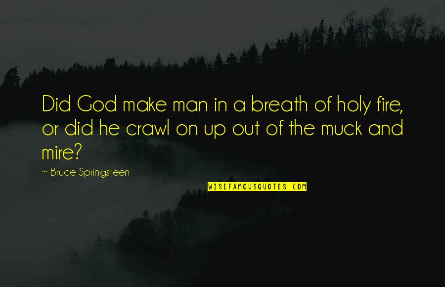 On Fire For God Quotes By Bruce Springsteen: Did God make man in a breath of