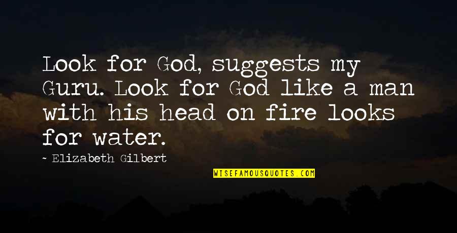 On Fire For God Quotes By Elizabeth Gilbert: Look for God, suggests my Guru. Look for