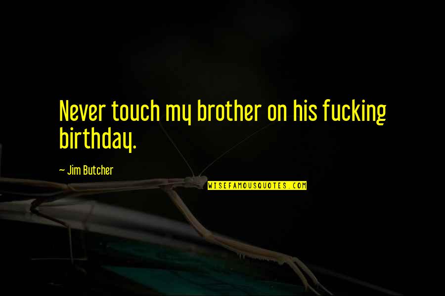 On His Birthday Quotes By Jim Butcher: Never touch my brother on his fucking birthday.