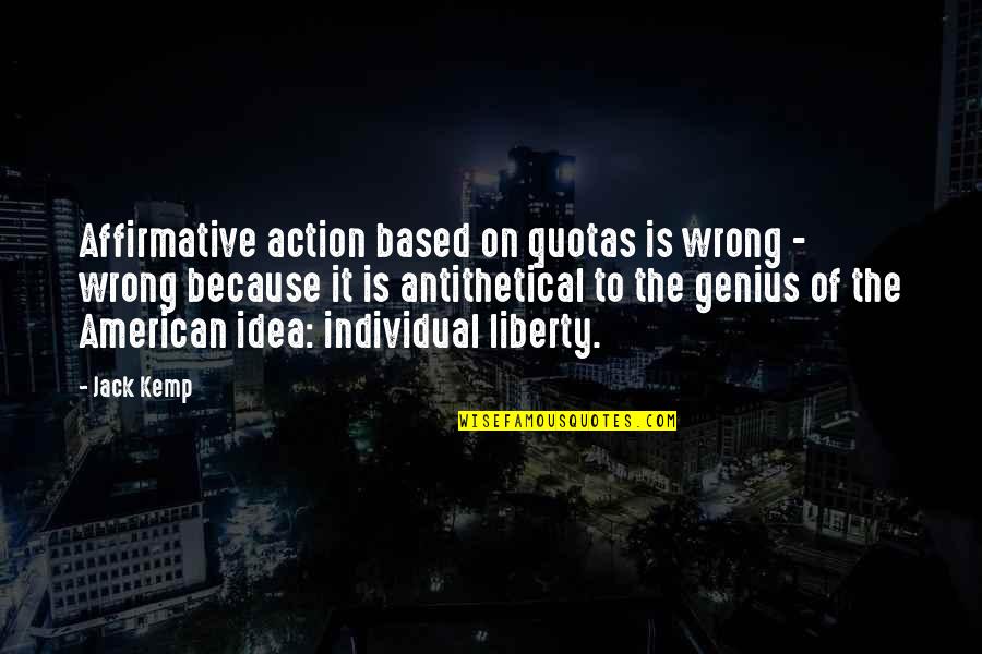 On Liberty Quotes By Jack Kemp: Affirmative action based on quotas is wrong -