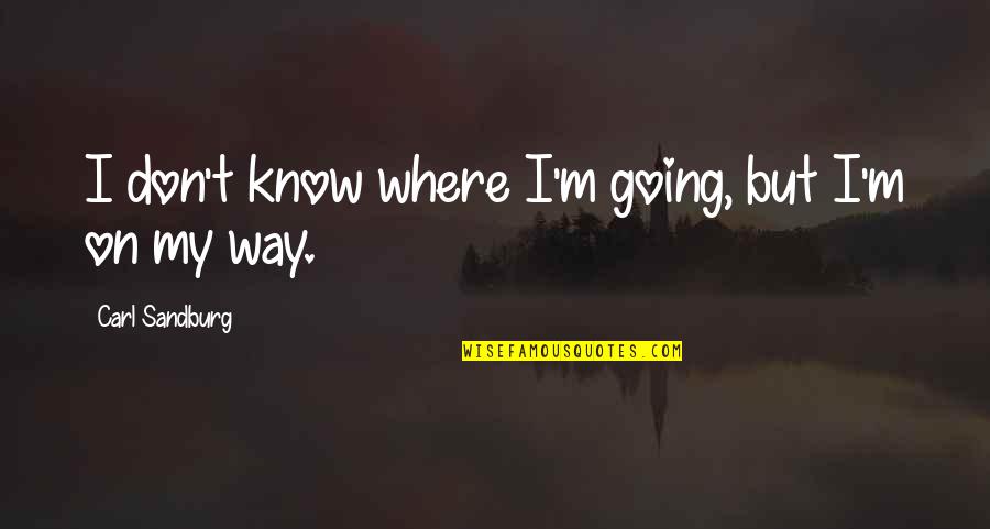 On My Way Quotes By Carl Sandburg: I don't know where I'm going, but I'm