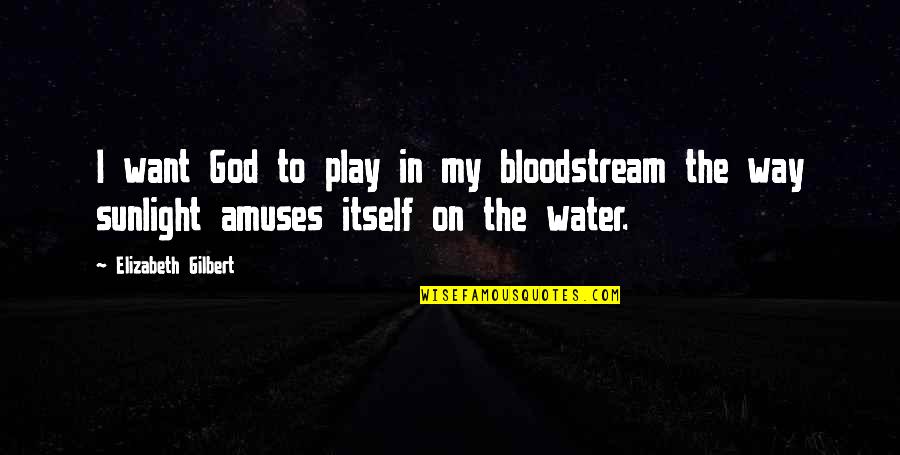 On My Way Quotes By Elizabeth Gilbert: I want God to play in my bloodstream