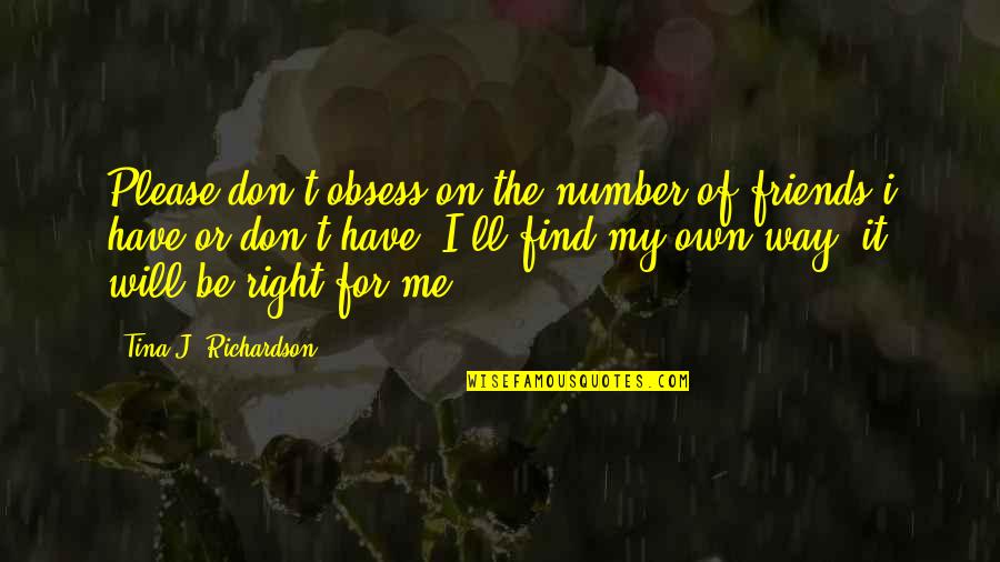 On My Way Quotes By Tina J. Richardson: Please don't obsess on the number of friends