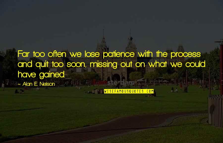 On Process Quotes By Alan E. Nelson: Far too often we lose patience with the