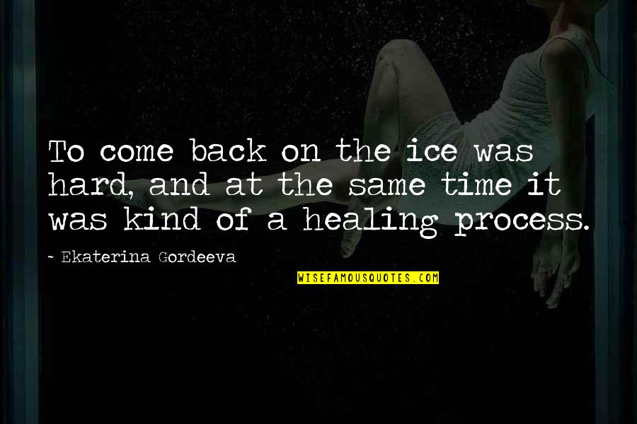 On Process Quotes By Ekaterina Gordeeva: To come back on the ice was hard,