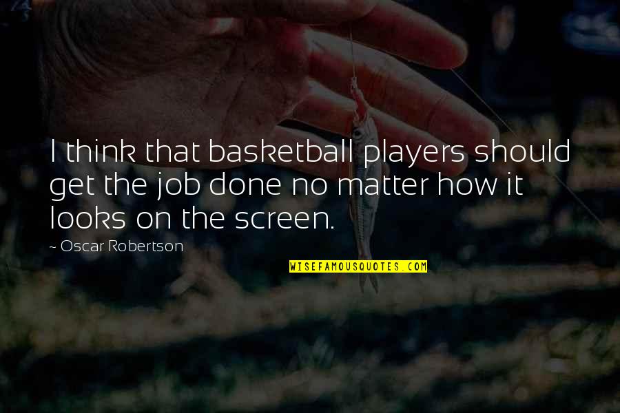 On Screen Quotes By Oscar Robertson: I think that basketball players should get the