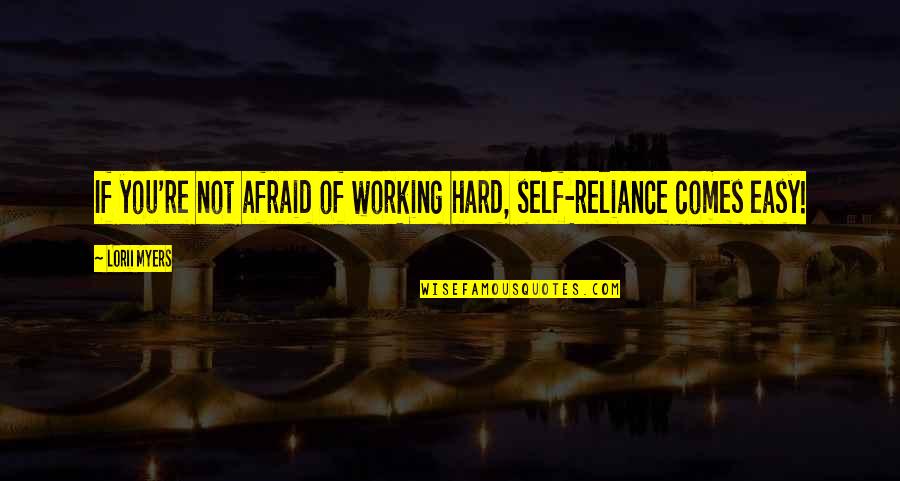 On Self Reliance Quotes By Lorii Myers: If you're not afraid of working hard, self-reliance