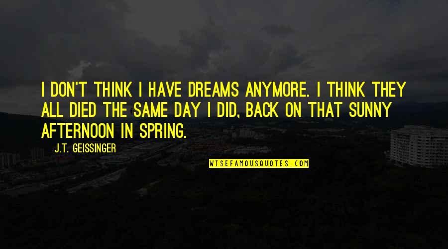 On That Day Quotes By J.T. Geissinger: I don't think I have dreams anymore. I