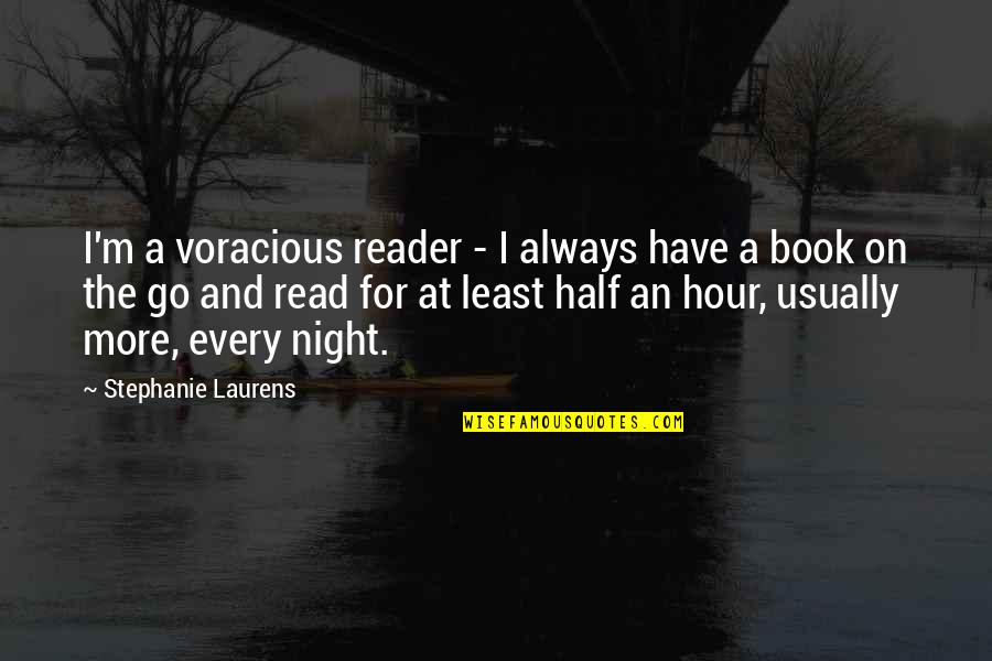 On The Hour Quotes By Stephanie Laurens: I'm a voracious reader - I always have