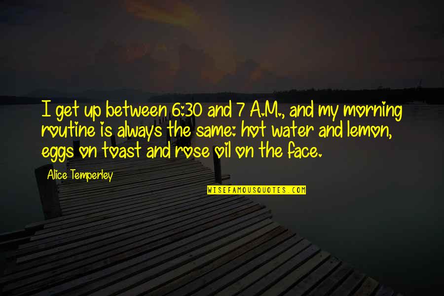 On The Water Quotes By Alice Temperley: I get up between 6:30 and 7 A.M.,