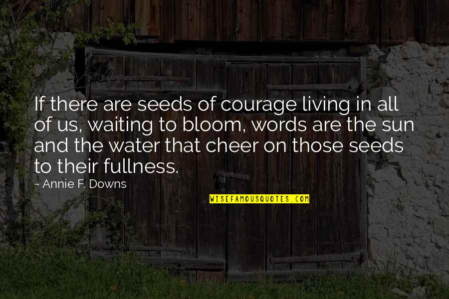 On The Water Quotes By Annie F. Downs: If there are seeds of courage living in