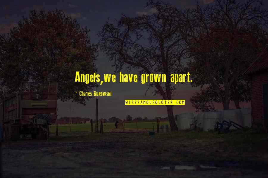 On Your Shoulder Quote Quotes By Charles Bukowski: Angels,we have grown apart.