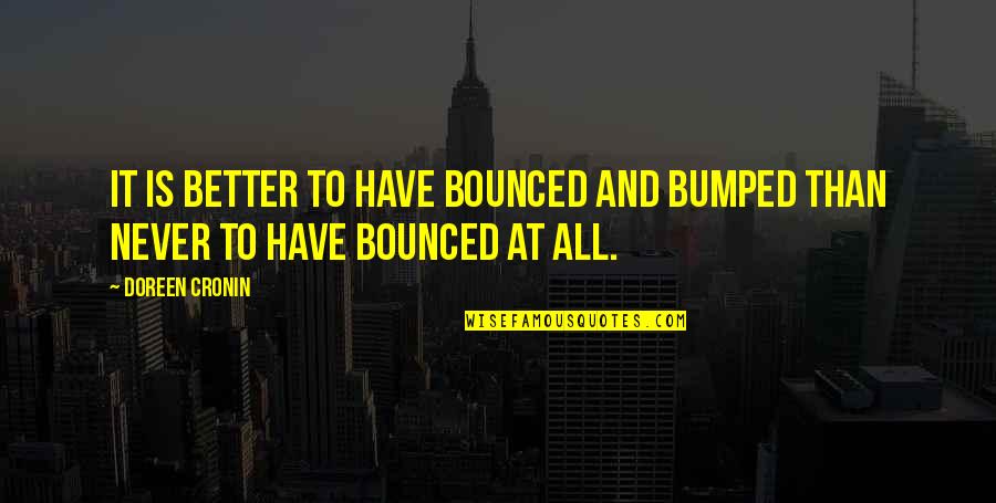 Onager Quotes By Doreen Cronin: It is better to have bounced and bumped