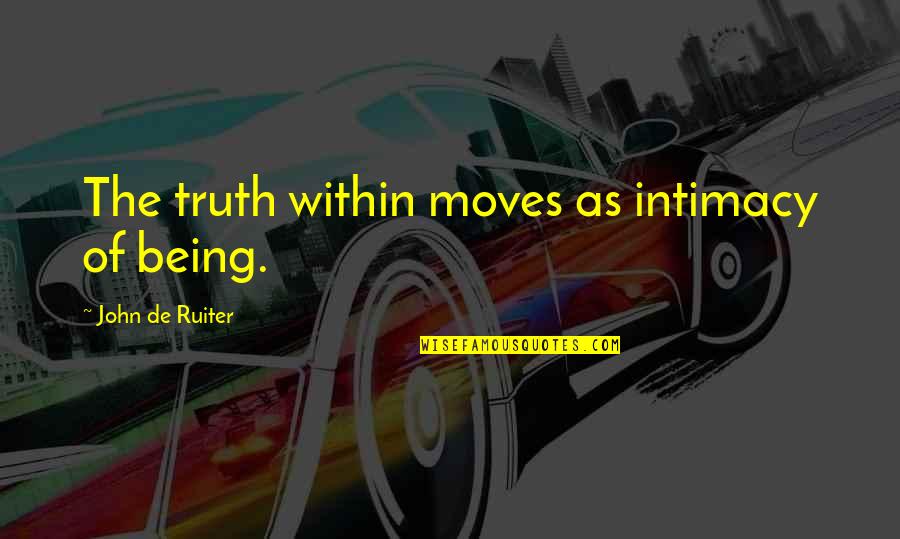 Onanista Italiano Quotes By John De Ruiter: The truth within moves as intimacy of being.