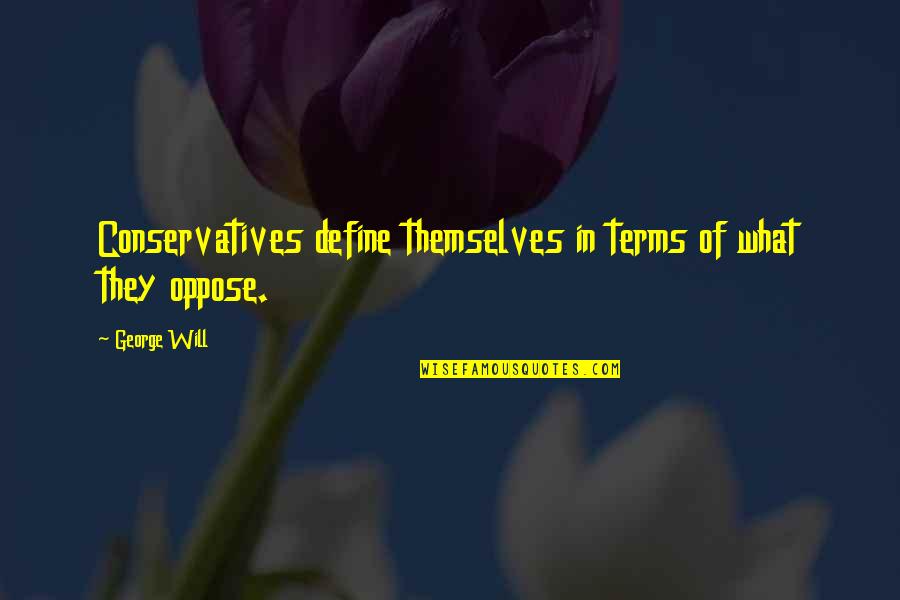 Onbereikbare Liefde Quotes By George Will: Conservatives define themselves in terms of what they