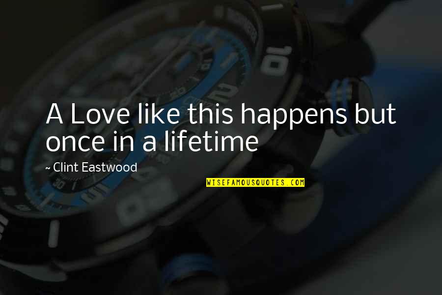 Once A Lifetime Quotes By Clint Eastwood: A Love like this happens but once in