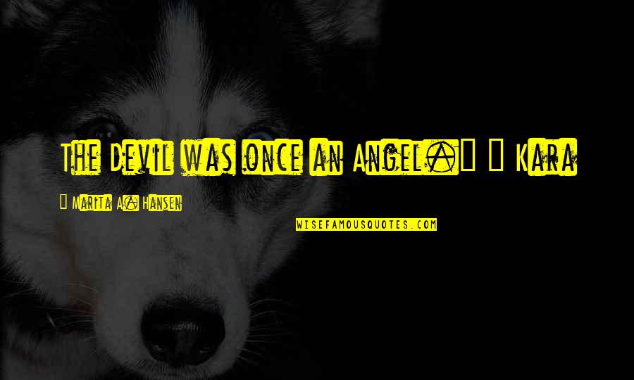 Once An Angel Quotes By Marita A. Hansen: The Devil was once an Angel." ~ Kara