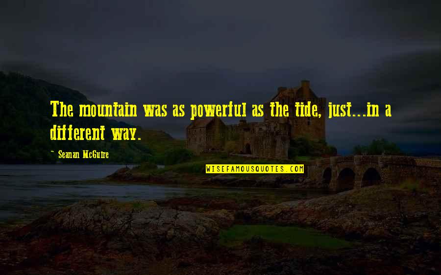 Once By Morris Gleitzman Quotes By Seanan McGuire: The mountain was as powerful as the tide,