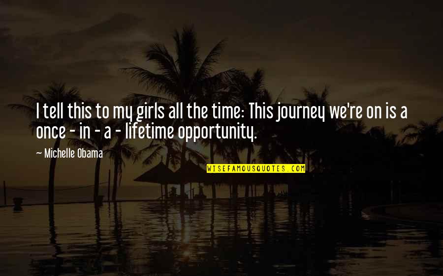 Once In A Lifetime Opportunity Quotes By Michelle Obama: I tell this to my girls all the