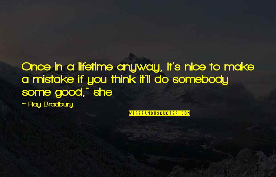 Once Mistake Quotes By Ray Bradbury: Once in a lifetime anyway, it's nice to