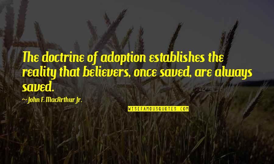 Once Saved Always Saved Quotes By John F. MacArthur Jr.: The doctrine of adoption establishes the reality that