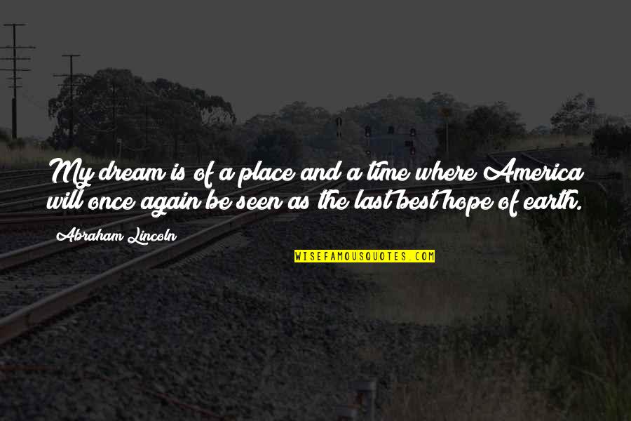 Once Upon A Time Dream Quotes By Abraham Lincoln: My dream is of a place and a