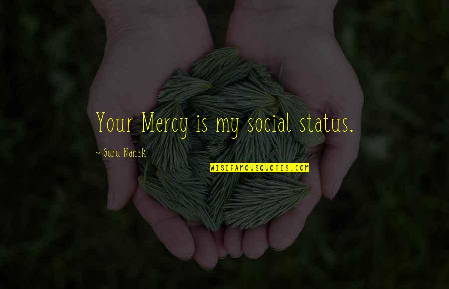 Once You Start To Care Quotes By Guru Nanak: Your Mercy is my social status.