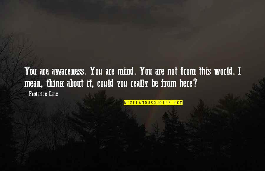 Oncology Nurse Quotes By Frederick Lenz: You are awareness. You are mind. You are