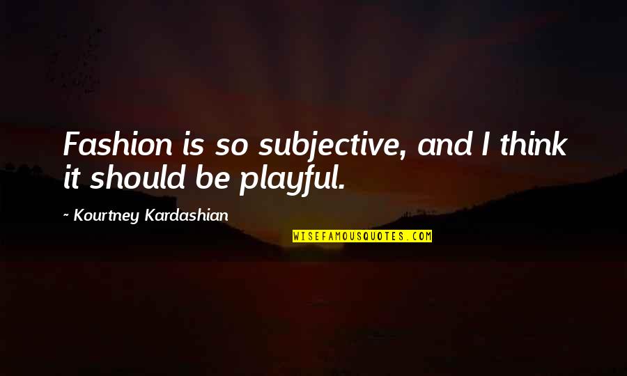 Ondriezek Law Quotes By Kourtney Kardashian: Fashion is so subjective, and I think it