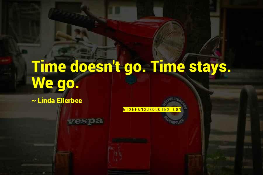 Ondskapt Quotes By Linda Ellerbee: Time doesn't go. Time stays. We go.