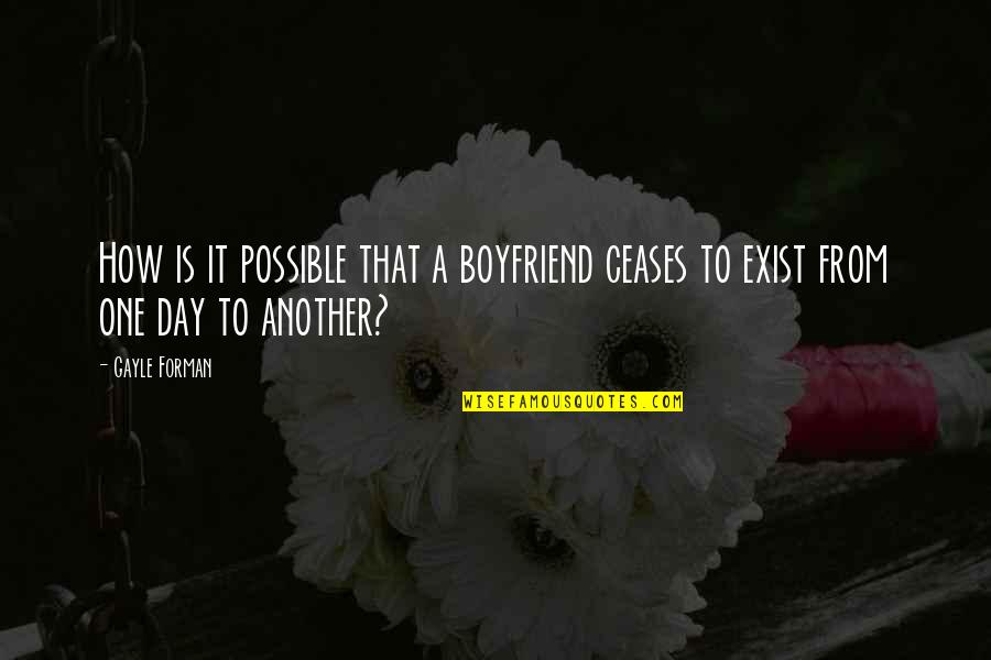 One And Only Boyfriend Quotes By Gayle Forman: How is it possible that a boyfriend ceases