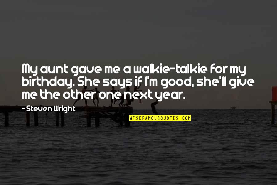 One Birthday Quotes By Steven Wright: My aunt gave me a walkie-talkie for my