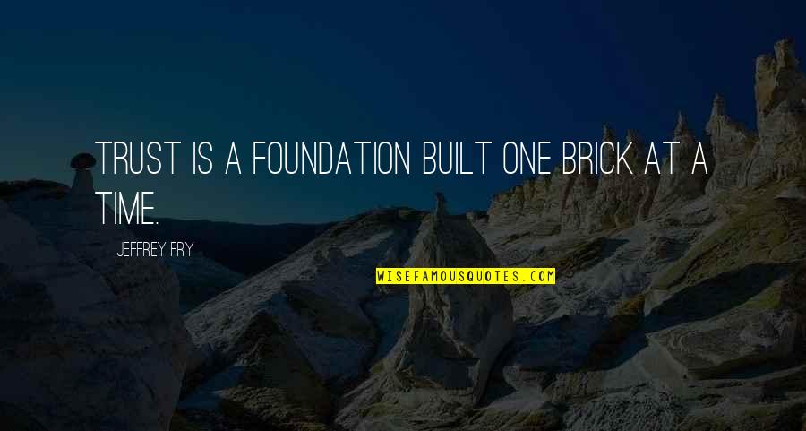 One Brick Quotes By Jeffrey Fry: Trust is a foundation built one brick at