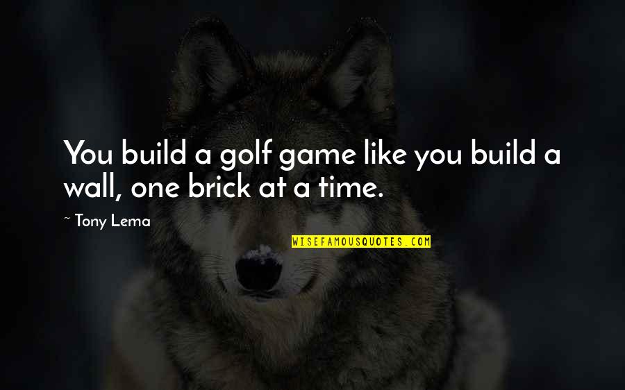 One Brick Quotes By Tony Lema: You build a golf game like you build