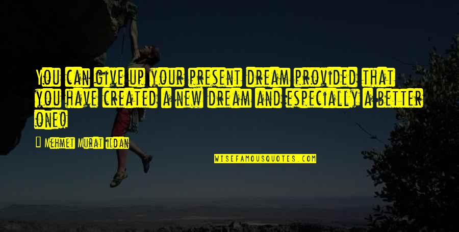 One Can Dream Quotes By Mehmet Murat Ildan: You can give up your present dream provided