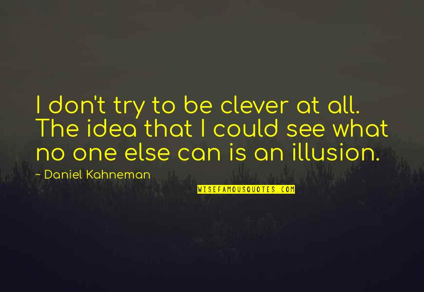 One Can Only Try Quotes By Daniel Kahneman: I don't try to be clever at all.