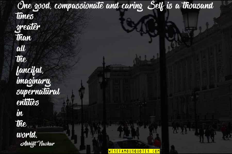 One Caring Quotes By Abhijit Naskar: One good, compassionate and caring Self is a