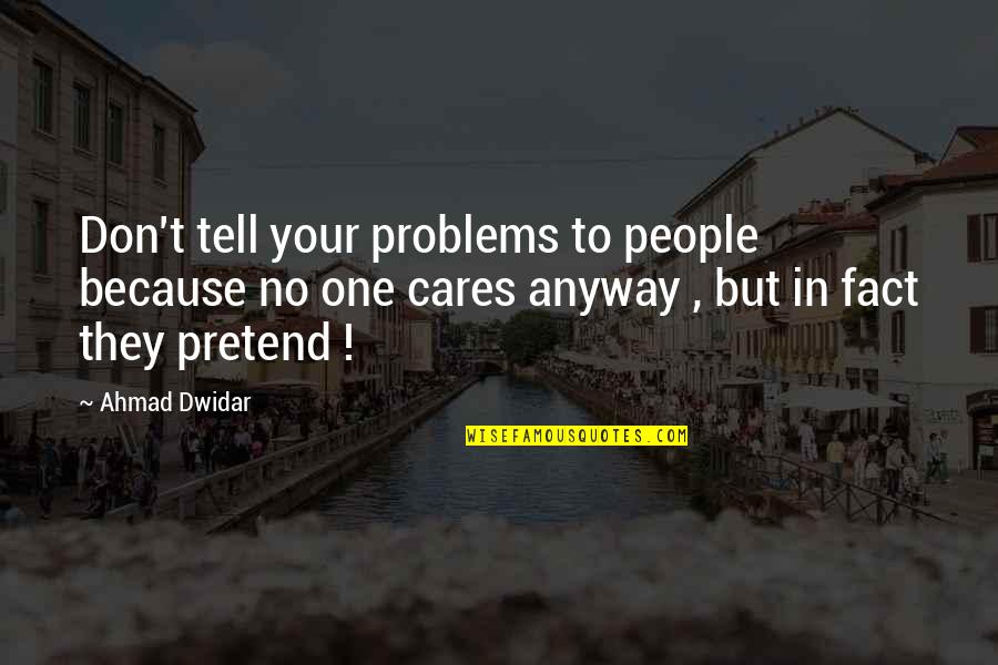 One Caring Quotes By Ahmad Dwidar: Don't tell your problems to people because no