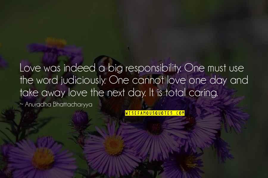 One Caring Quotes By Anuradha Bhattacharyya: Love was indeed a big responsibility. One must