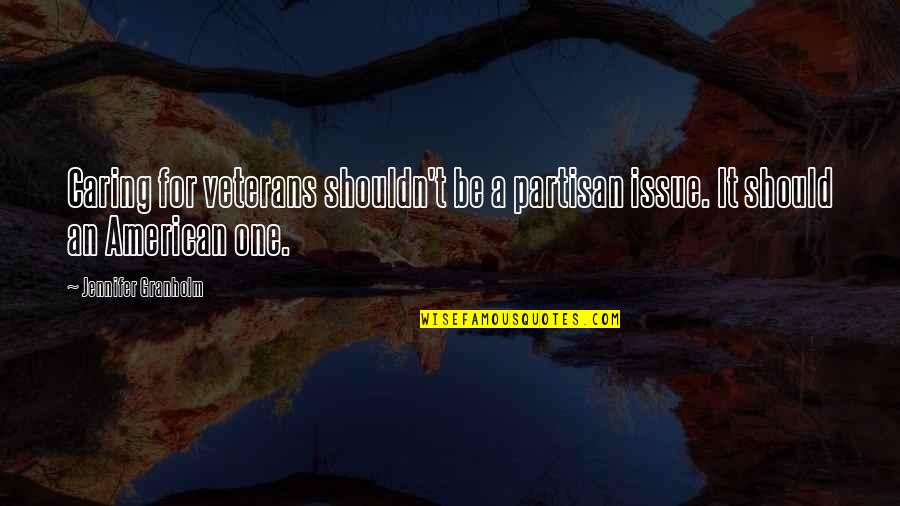 One Caring Quotes By Jennifer Granholm: Caring for veterans shouldn't be a partisan issue.